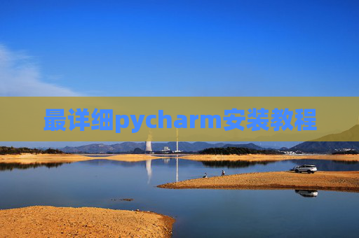最详细pycharm安装教程 最详细pycharm安装教程
